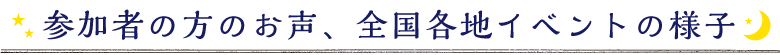 参加者の方のお声、全国各地イベントの様子