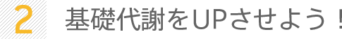 基礎代謝をUPさせよう！