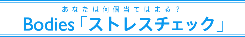 あなたは何個当てはまる？Bodiesストレスチェック