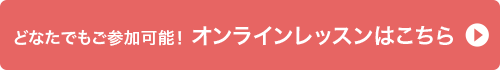 誰でもご参加できる！オンラインレッスンはこちら