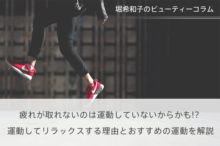 疲れが取れないのは運動していないからかも!? 運動してリラックスする理由とおすすめの運動を解説